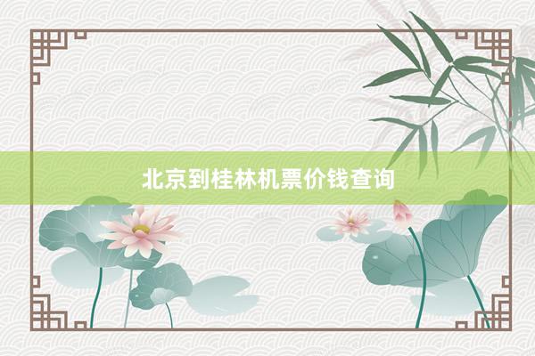 北京到桂林机票价钱查询